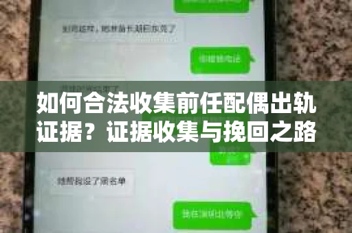 如何合法收集前任配偶出轨证据？证据收集与挽回之路怎么办？