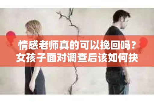 情感老师真的可以挽回吗？女孩子面对调查后该如何抉择？