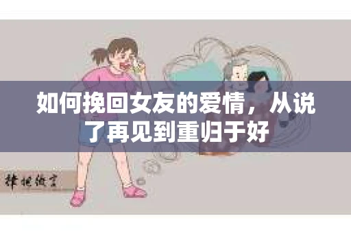 如何挽回女友的爱情，从说了再见到重归于好