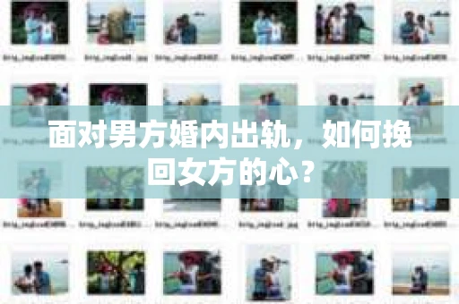 面对男方婚内出轨，如何挽回女方的心？