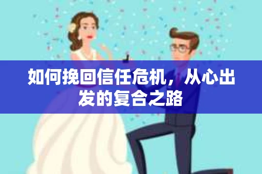 如何挽回信任危机，从心出发的复合之路
