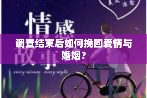 调查结束后如何挽回爱情与婚姻？