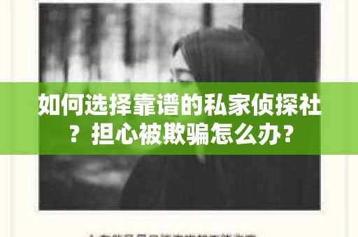 如何选择靠谱的私家侦探社？担心被欺骗怎么办？